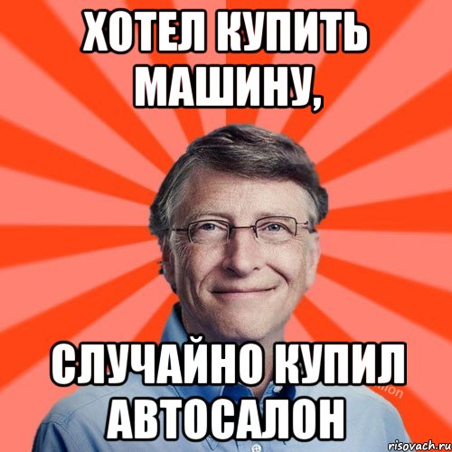 хотел купить машину, случайно купил автосалон, Мем Типичный Миллиардер (Билл Гейст)