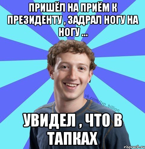 пришёл на приём к президенту , задрал ногу на ногу ... увидел , что в тапках, Мем      Типичный Миллиардер (Цукерберг)