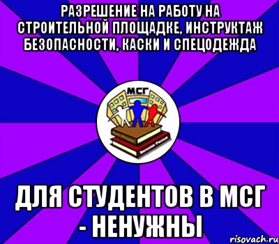 разрешение на работу на строительной площадке, инструктаж безопасности, каски и спецодежда для студентов в мсг - ненужны