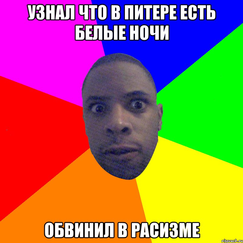 УЗНАЛ ЧТО В ПИТЕРЕ ЕСТЬ БЕЛЫЕ НОЧИ ОБВИНИЛ В РАСИЗМЕ, Мем  Типичный Негр