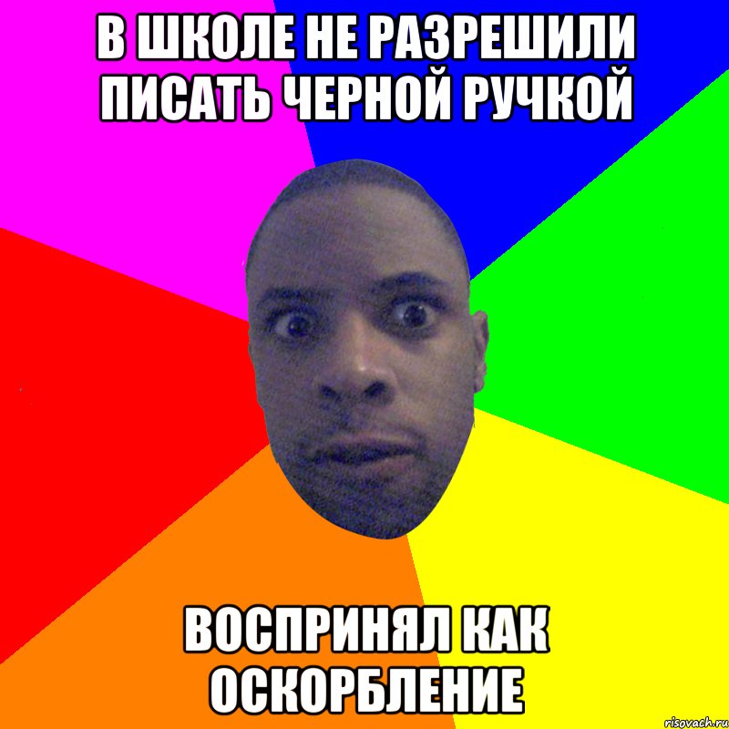 В ШКОЛЕ НЕ РАЗРЕШИЛИ ПИСАТЬ ЧЕРНОЙ РУЧКОЙ ВОСПРИНЯЛ КАК ОСКОРБЛЕНИЕ, Мем  Типичный Негр