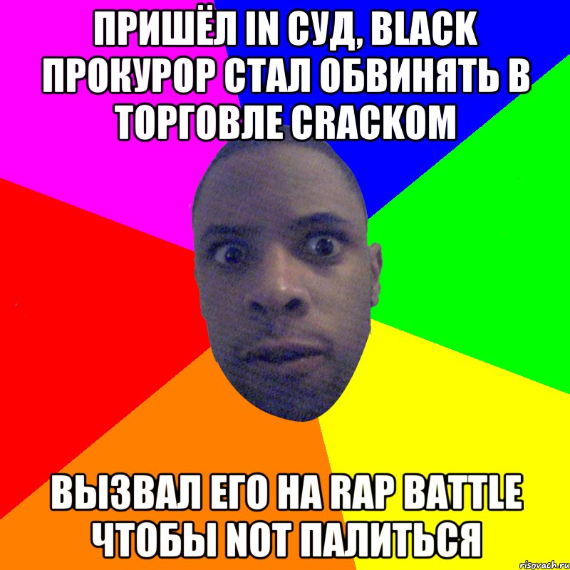 Пришёл in суд, black прокурор стал обвинять в торговле crackом вызвал его на rap battle чтобы not палиться, Мем  Типичный Негр