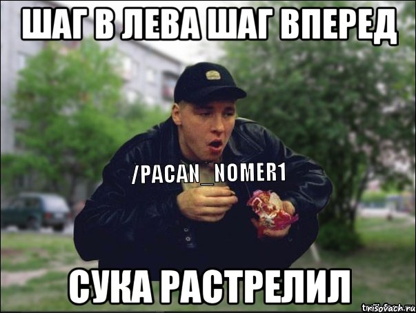 Шаг в лева шаг вперед Сука растрелил