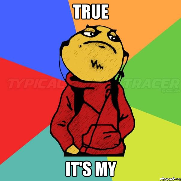 True It's my