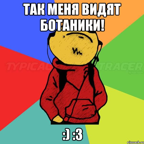 Так меня видят ботаники! :) :3