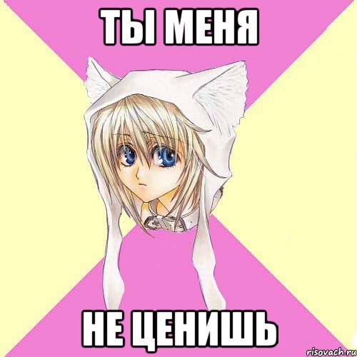 Ты меня не ценишь