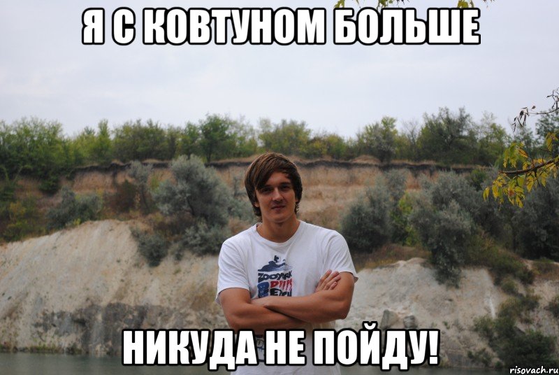 я с ковтуном больше никуда не пойду!