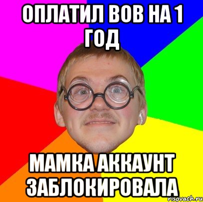 Оплатил вов на 1 год Мамка аккаунт заблокировала, Мем Типичный ботан