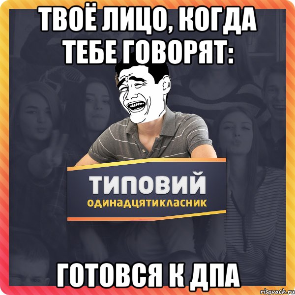 ТВОЁ ЛИЦО, КОГДА ТЕБЕ ГОВОРЯТ: ГОТОВСЯ К ДПА