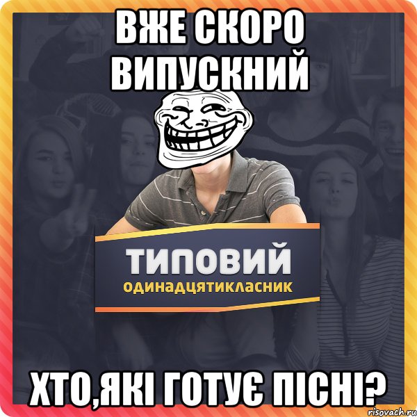 Вже скоро випускний Хто,які готує пісні?