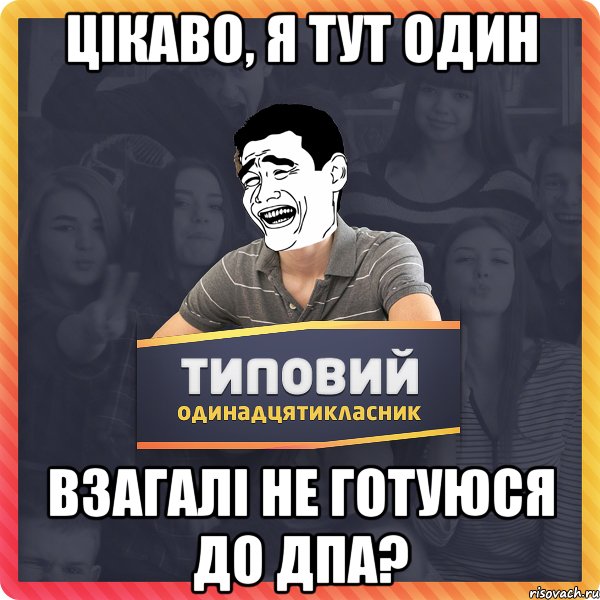 Цікаво, я тут один взагалі не готуюся до дпа?