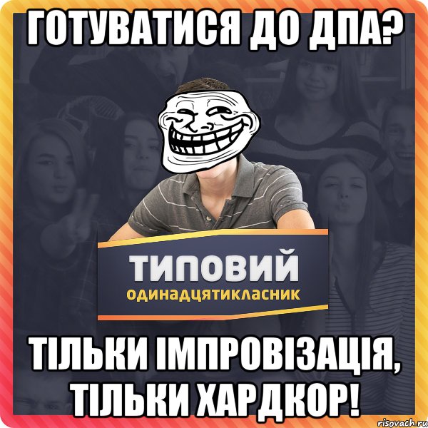 готуватися до дпа? тільки імпровізація, тільки хардкор!