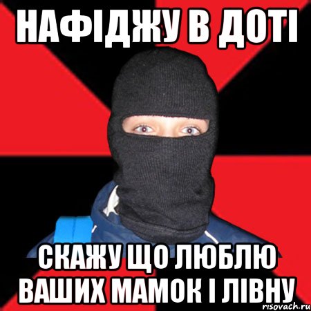 Нафіджу в Доті скажу що люблю ваших мамок і лівну, Мем Типовий Шум