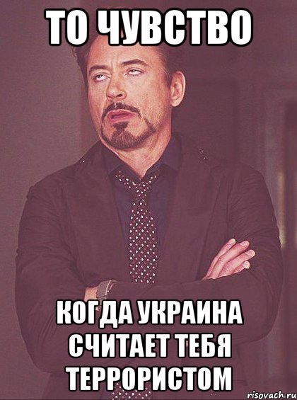 то чувство когда Украина считает тебя террористом, Мем твое выражение лица