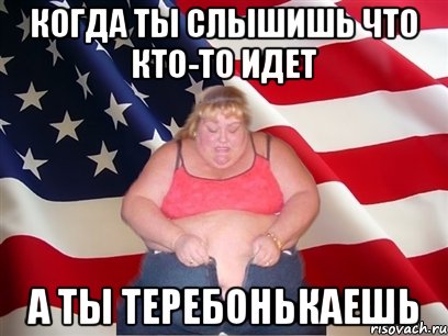 Когда ты слышишь что кто-то идет а ты теребонькаешь, Мем Толстая американка