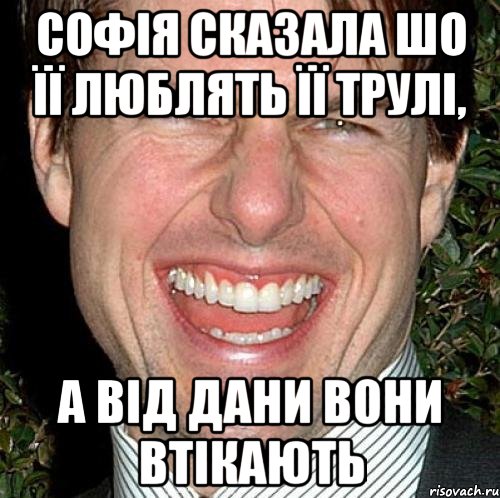 Софія сказала шо її люблять її трулі, а від Дани вони втікають, Мем Том Круз