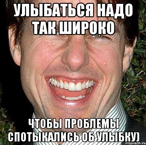 Улыбаться надо так широко чтобы проблемы спотыкались об улыбку), Мем Том Круз