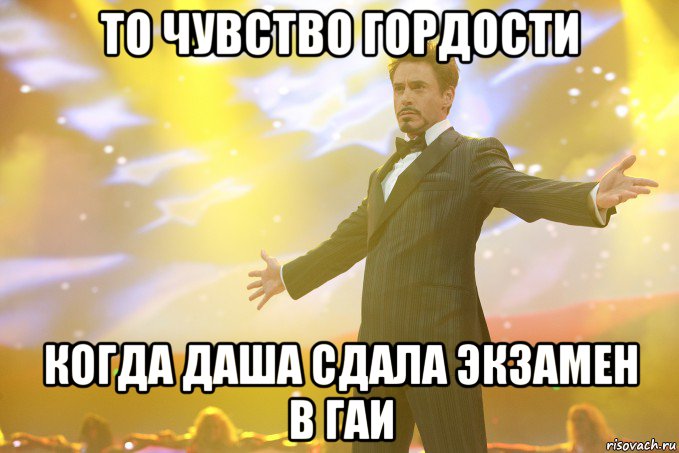 то чувство гордости когда Даша сдала экзамен в ГАИ, Мем Тони Старк (Роберт Дауни младший)