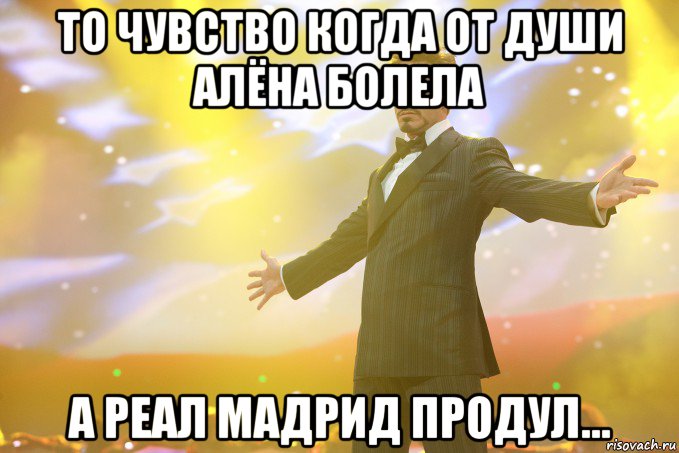То чувство когда от души Алёна болела а Реал Мадрид продул..., Мем Тони Старк (Роберт Дауни младший)