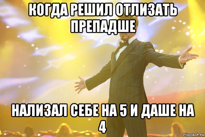 Когда решил отлизать препадше нализал себе на 5 и Даше на 4, Мем Тони Старк (Роберт Дауни младший)