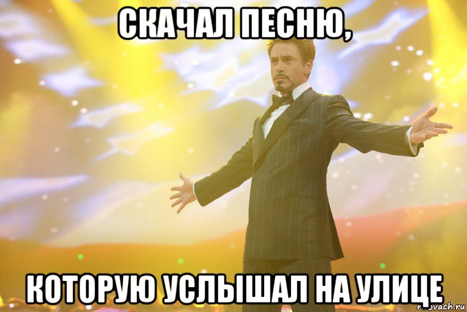 Скачал песню, которую услышал на улице, Мем Тони Старк (Роберт Дауни младший)