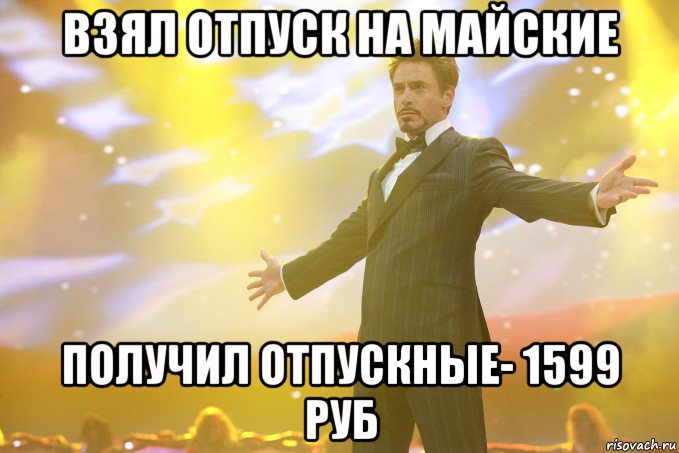 Взял отпуск на Майские Получил отпускные- 1599 руб, Мем Тони Старк (Роберт Дауни младший)