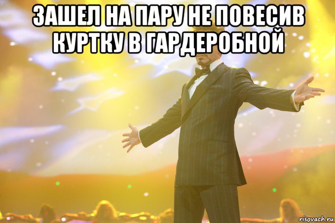 Зашел на пару не повесив куртку в гардеробной , Мем Тони Старк (Роберт Дауни младший)