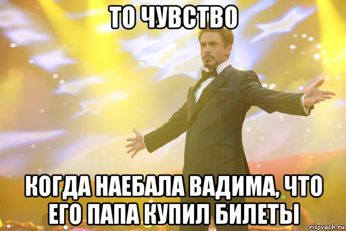 То чувство Когда наебала Вадима, что его папа купил билеты, Мем Тони Старк (Роберт Дауни младший)