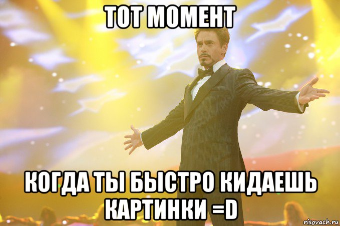 Тот момент когда ты быстро кидаешь картинки =D, Мем Тони Старк (Роберт Дауни младший)