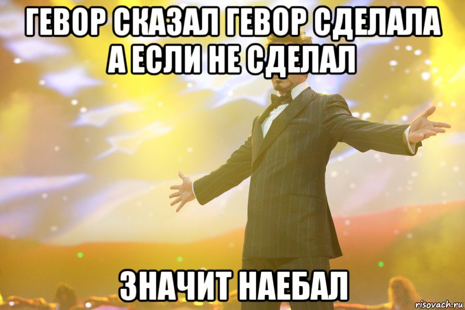 Гевор сказал Гевор сделала а если не сделал Значит наебал, Мем Тони Старк (Роберт Дауни младший)