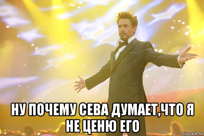  Ну почему Сева думает,что я не ценю его, Мем Тони Старк (Роберт Дауни младший)