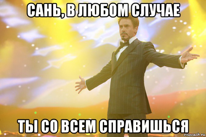 сань, в любом случае ты со всем справишься, Мем Тони Старк (Роберт Дауни младший)