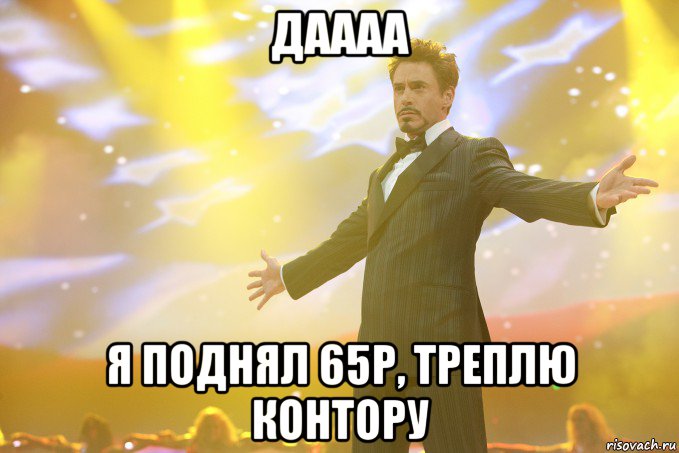 ДАААА я поднял 65р, треплю контору, Мем Тони Старк (Роберт Дауни младший)