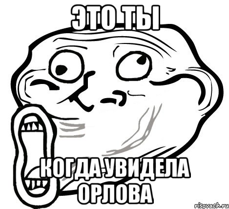 это ты когда увидела орлова, Мем  Trollface LOL