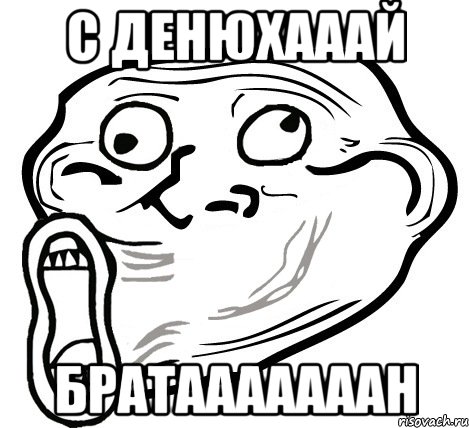 С ДЕНЮХАААЙ БРАТАААААААН, Мем  Trollface LOL