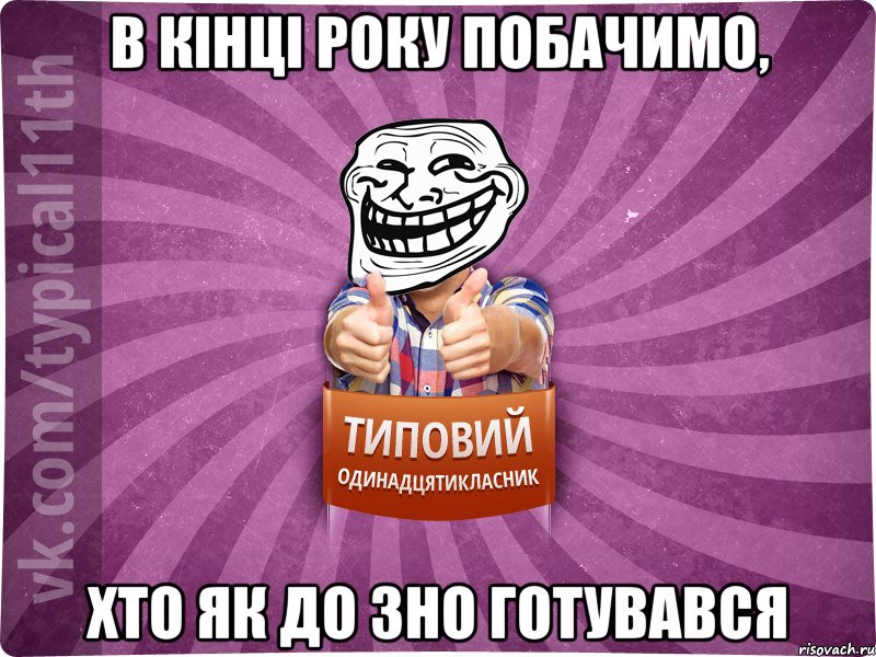 в кінці року побачимо, хто як до зно готувався, Мем Трололо