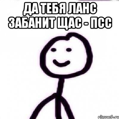 ДА ТЕБЯ ЛАНС ЗАБАНИТ ЩАС - ПСС 