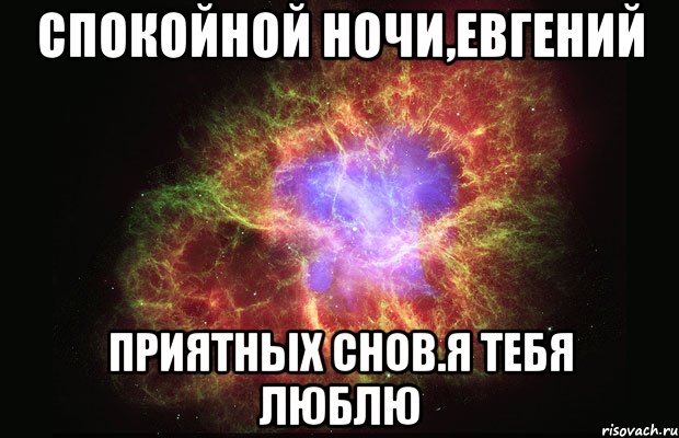 Спокойной ночи,Евгений Приятных снов.Я тебя люблю, Мем Туманность