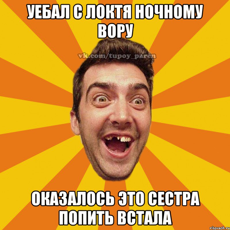 уебал с локтя ночному вору оказалось это сестра попить встала, Мем Тупой парень