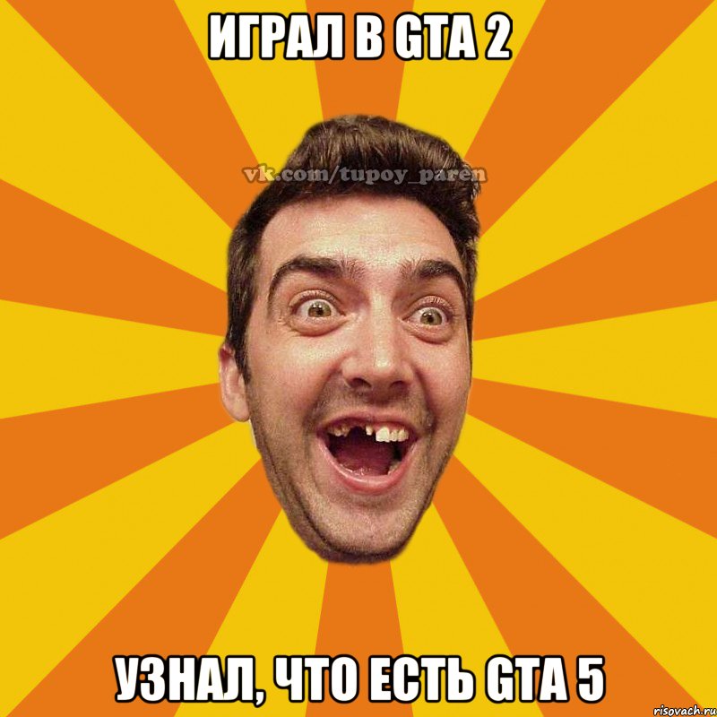 играл в GTA 2 узнал, что есть GTa 5