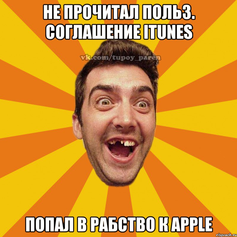 не прочитал польз. соглашение itunes попал в рабство к apple, Мем Тупой парень