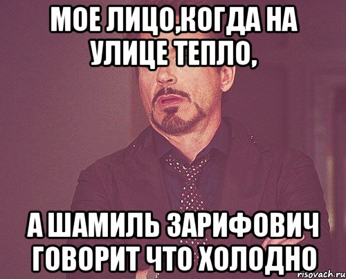 Мое лицо,когда на улице тепло, а шамиль зарифович говорит что холодно, Мем твое выражение лица