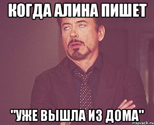 Когда Алина пишет "Уже вышла из дома", Мем твое выражение лица