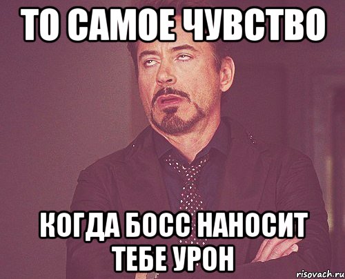 То самое чувство когда босс наносит тебе урон, Мем твое выражение лица