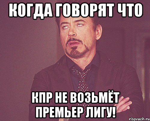 Когда говорят что Кпр не возьмёт Премьер лигу!, Мем твое выражение лица