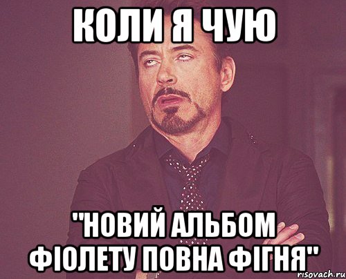 коли я чую "новий альбом Фіолету повна фігня", Мем твое выражение лица