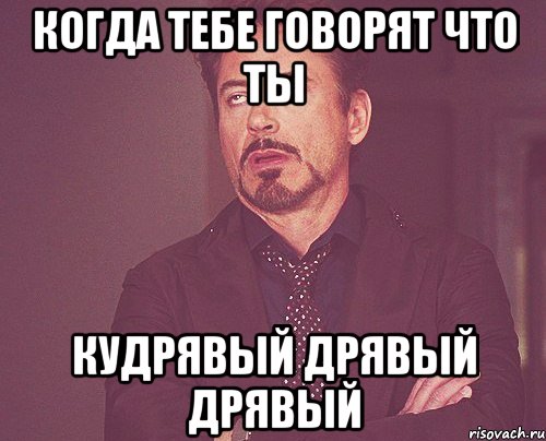 когда тебе говорят что ты кудрявый дрявый дрявый, Мем твое выражение лица