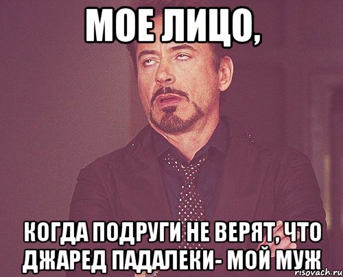 мое лицо, когда подруги не верят, что Джаред Падалеки- мой муж, Мем твое выражение лица