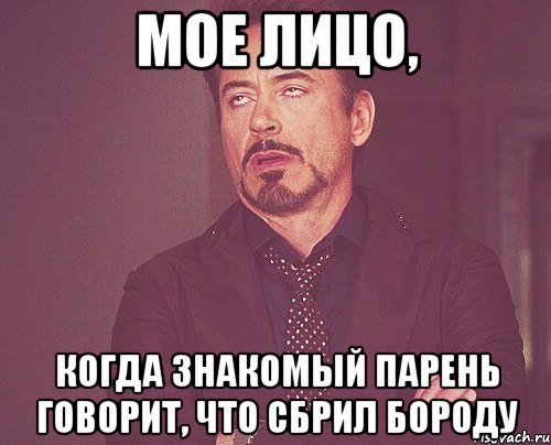 мое лицо, когда знакомый парень говорит, что сбрил бороду, Мем твое выражение лица