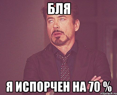 бЛЯ Я ИСПОРЧЕН НА 70 %, Мем твое выражение лица